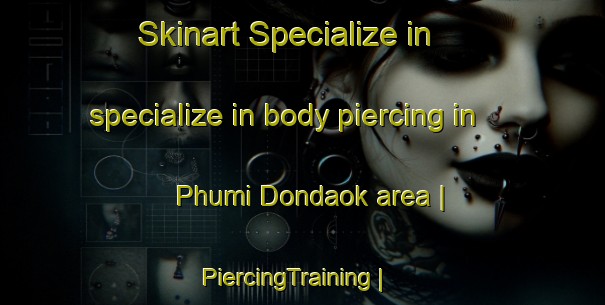 Skinart Specialize in specialize in body piercing in Phumi Dondaok area | PiercingTraining | PiercingClasses | SkinartTraining-Cambodia